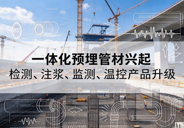 中山一体化管材产品兴起，声测注浆一体管、多功能预埋管应用增多